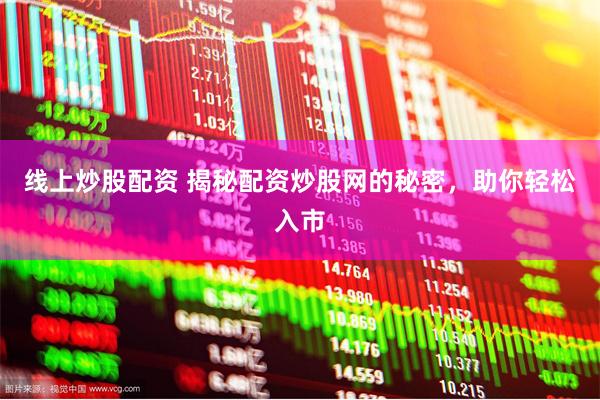 线上炒股配资 揭秘配资炒股网的秘密，助你轻松入市