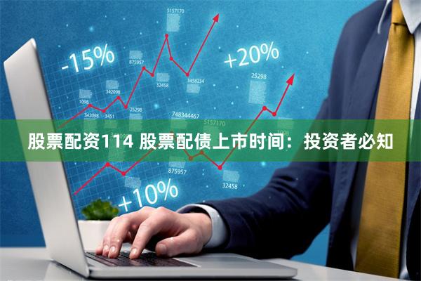 股票配资114 股票配债上市时间：投资者必知
