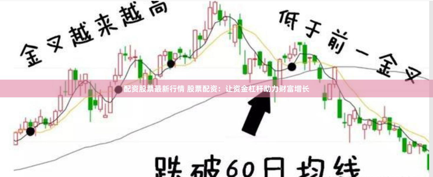 配资股票最新行情 股票配资：让资金杠杆助力财富增长