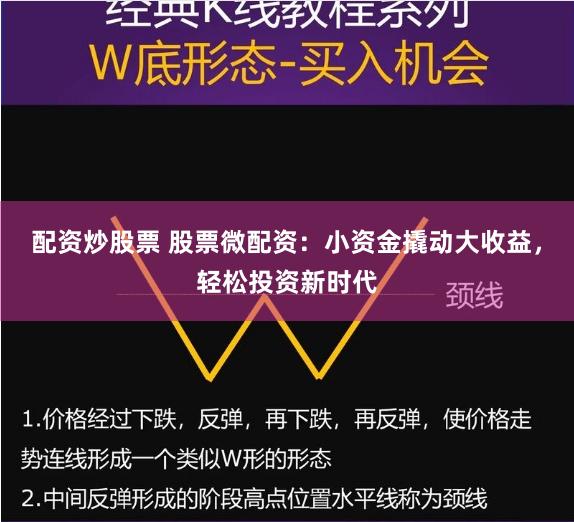 配资炒股票 股票微配资：小资金撬动大收益，轻松投资新时代