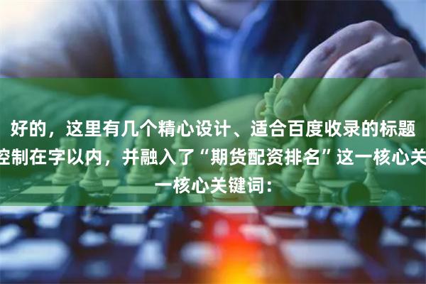 好的，这里有几个精心设计、适合百度收录的标题，均控制在字以内，并融入了“期货配资排名”这一核心关键词：