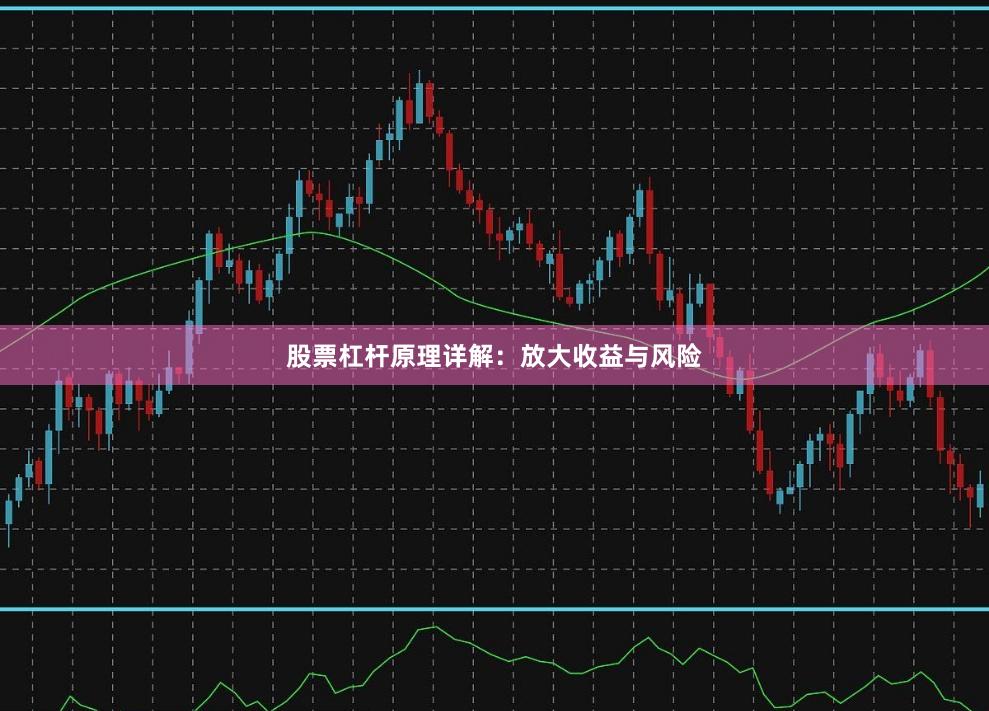 股票杠杆原理详解：放大收益与风险