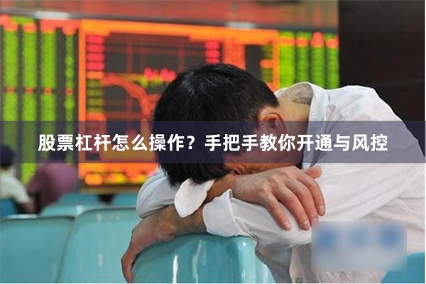 股票杠杆怎么操作?手把手教你开通与风控